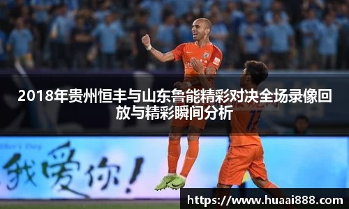 2018年贵州恒丰与山东鲁能精彩对决全场录像回放与精彩瞬间分析